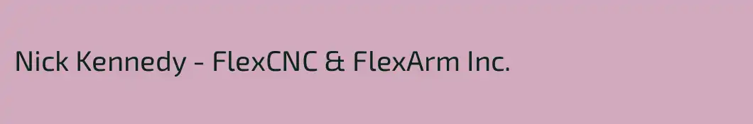 Nick Kennedy - FlexCNC & FlexArm Inc.